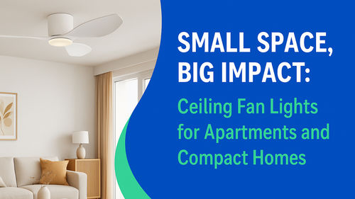 Τα τελευταία νέα της εταιρείας για Μικρός Χώρος, Μεγάλη Επίδραση: Φωτιστικά Οροφής με Ανεμιστήρα για Διαμερίσματα και Μικρά Σπίτια